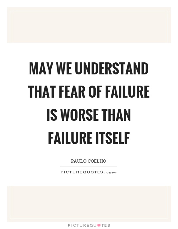 May we understand that fear of failure is worse than failure itself Picture Quote #1