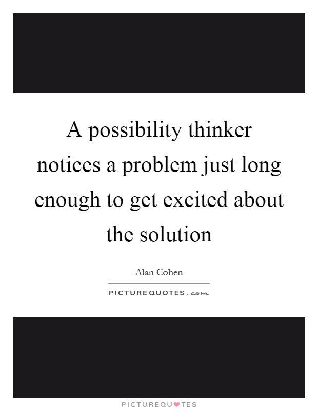 A possibility thinker notices a problem just long enough to get excited about the solution Picture Quote #1
