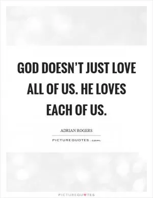 God doesn’t just love all of us. He loves each of us Picture Quote #1