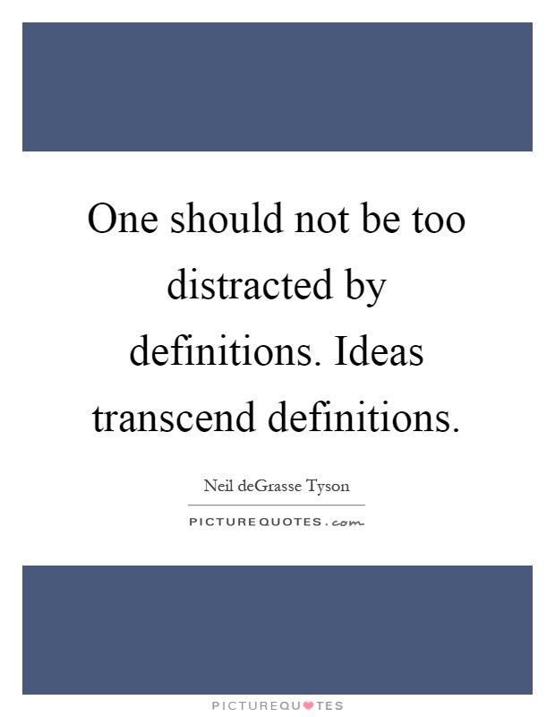 One should not be too distracted by definitions. Ideas transcend definitions Picture Quote #1