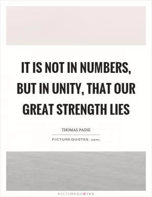 It is not in numbers, but in unity, that our great strength lies Picture Quote #1