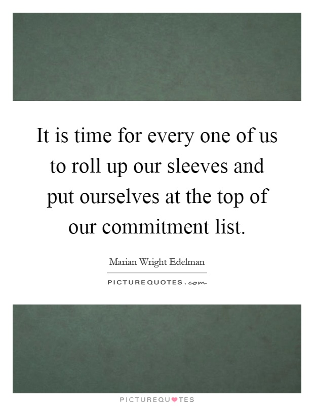 It is time for every one of us to roll up our sleeves and put ourselves at the top of our commitment list Picture Quote #1