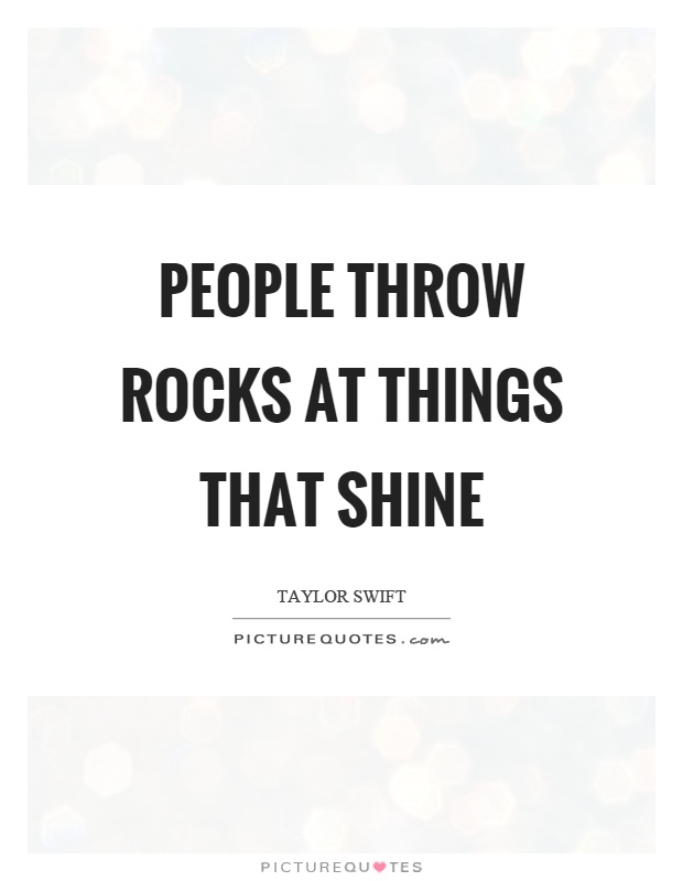 People throw rocks at things that shine Picture Quote #1