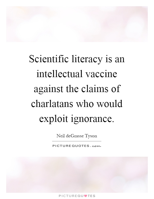 Scientific literacy is an intellectual vaccine against the claims of charlatans who would exploit ignorance Picture Quote #1