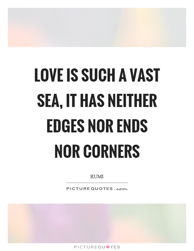 Love is such a vast sea, it has neither edges nor ends nor corners Picture Quote #1