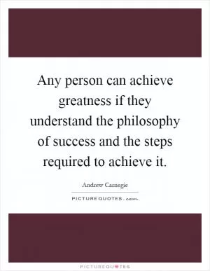 Any person can achieve greatness if they understand the philosophy of success and the steps required to achieve it Picture Quote #1