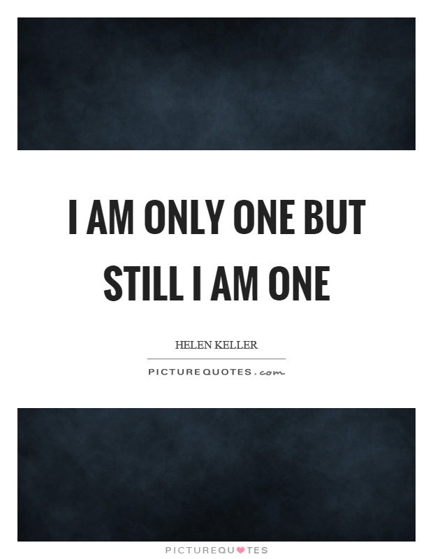 I am only one but still I am one Picture Quote #1