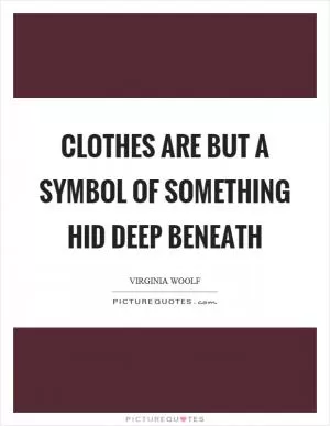 Clothes are but a symbol of something hid deep beneath Picture Quote #1