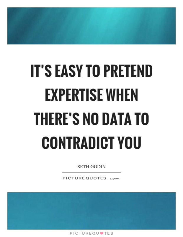 It's easy to pretend expertise when there's no data to contradict you Picture Quote #1