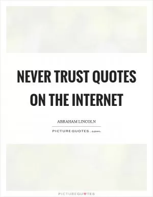 Never trust quotes on the internet Picture Quote #1