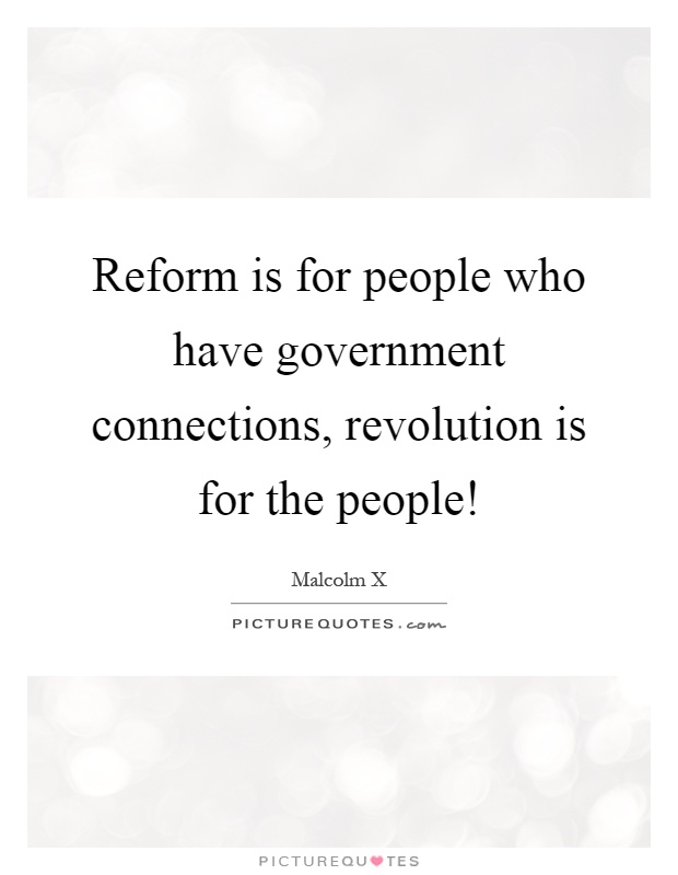 Reform is for people who have government connections, revolution is for the people! Picture Quote #1