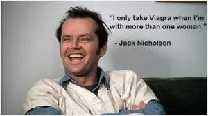 I only take Viagra when I’m with more than one woman Picture Quote #1