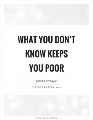 What you don’t know keeps you poor Picture Quote #1