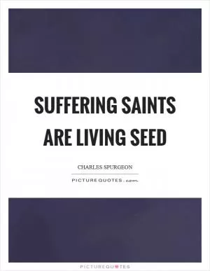 Suffering saints are living seed Picture Quote #1