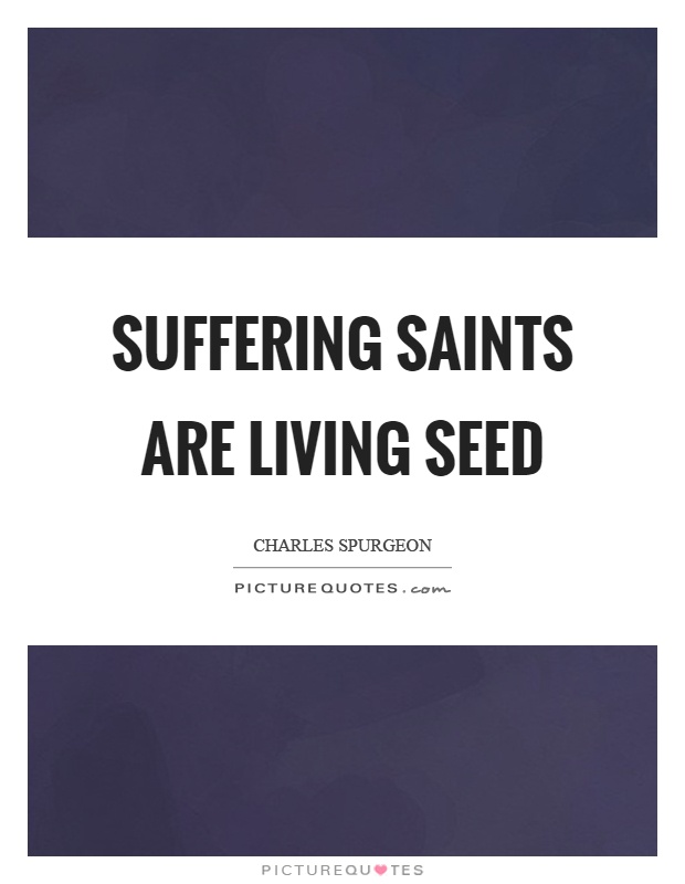 Suffering saints are living seed Picture Quote #1