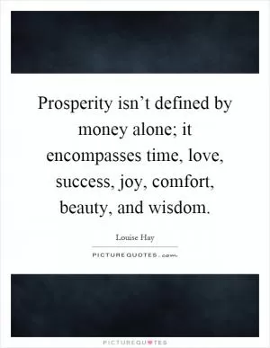 Prosperity isn’t defined by money alone; it encompasses time, love, success, joy, comfort, beauty, and wisdom Picture Quote #1