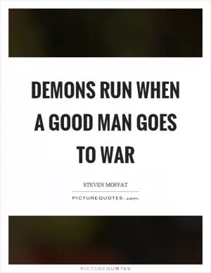 Demons run when a good man goes to war Picture Quote #1