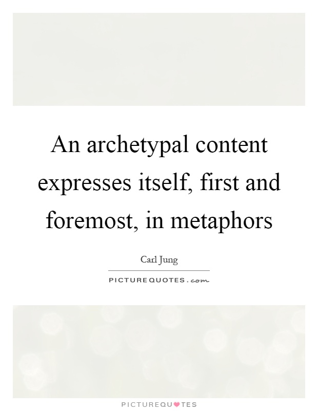 An archetypal content expresses itself, first and foremost, in metaphors Picture Quote #1