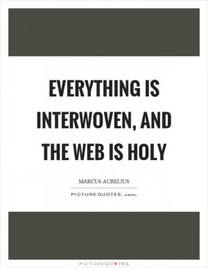 Everything is interwoven, and the web is holy Picture Quote #1