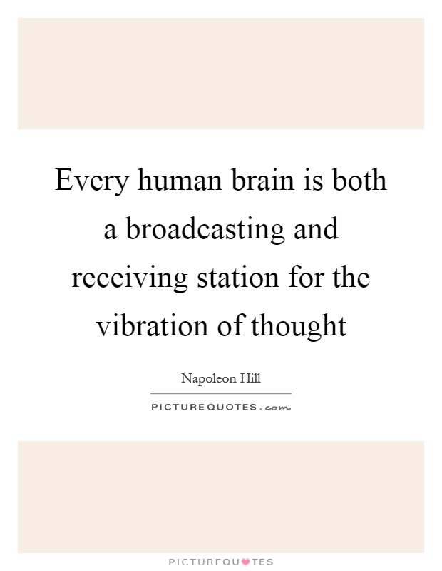 Every human brain is both a broadcasting and receiving station for the vibration of thought Picture Quote #1