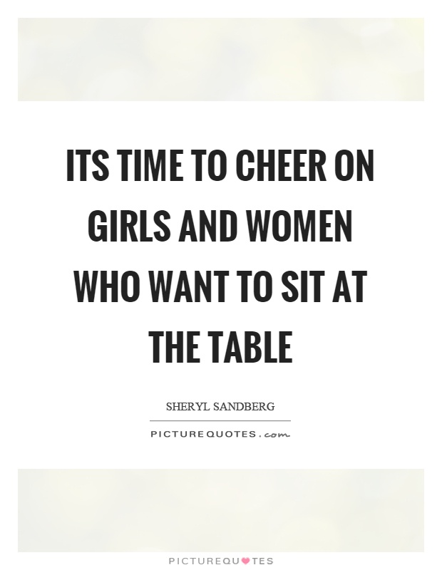 Its time to cheer on girls and women who want to sit at the table Picture Quote #1