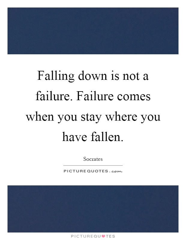 Falling down is not a failure. Failure comes when you stay where you have fallen Picture Quote #1