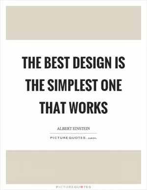 The best design is the simplest one that works Picture Quote #1