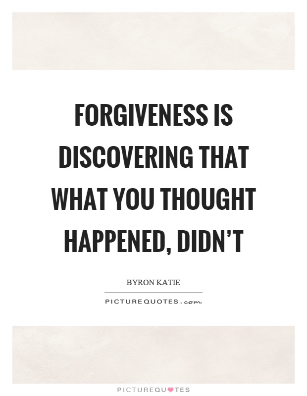 Forgiveness is discovering that what you thought happened, didn't Picture Quote #1