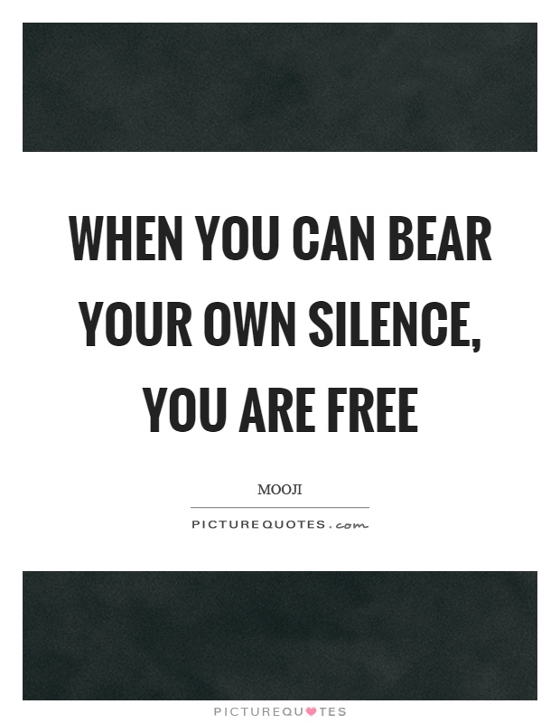 When you can bear your own silence, you are free Picture Quote #1