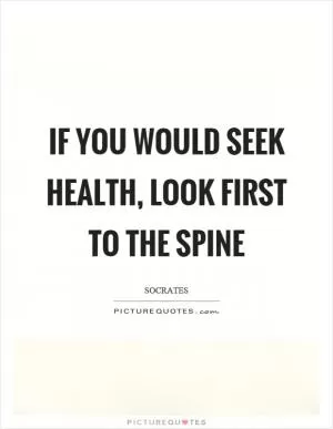 If you would seek health, look first to the spine Picture Quote #1