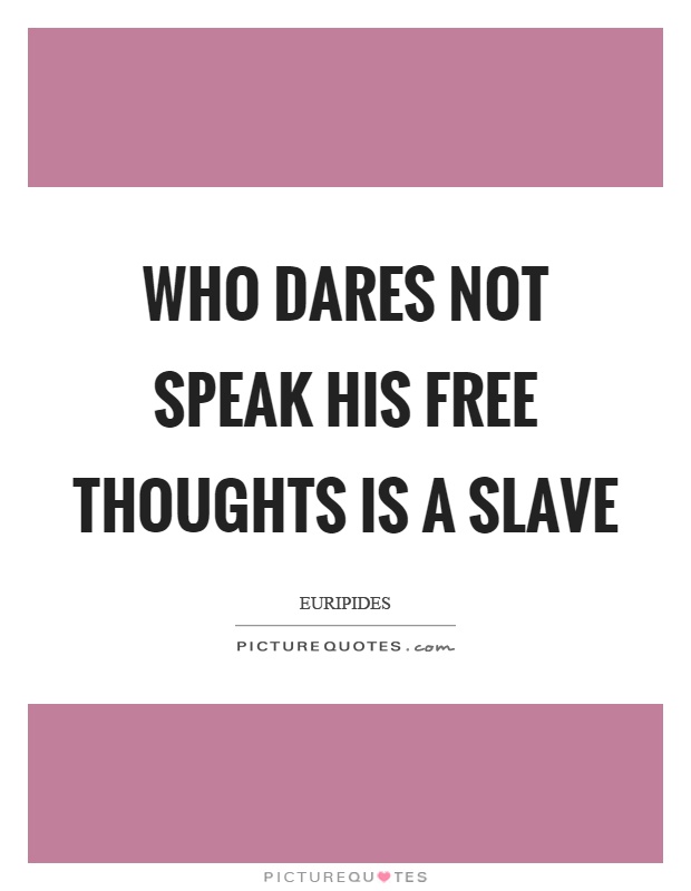 Who dares not speak his free thoughts is a slave Picture Quote #1