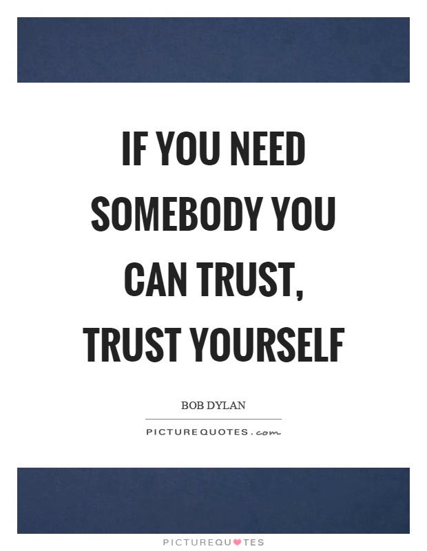 If you need somebody you can trust, trust yourself Picture Quote #1