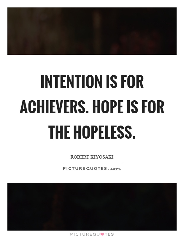 Intention is for achievers. Hope is for the hopeless Picture Quote #1