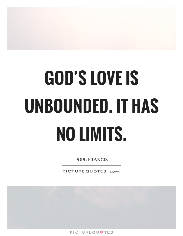 God's love is unbounded. It has no limits Picture Quote #1