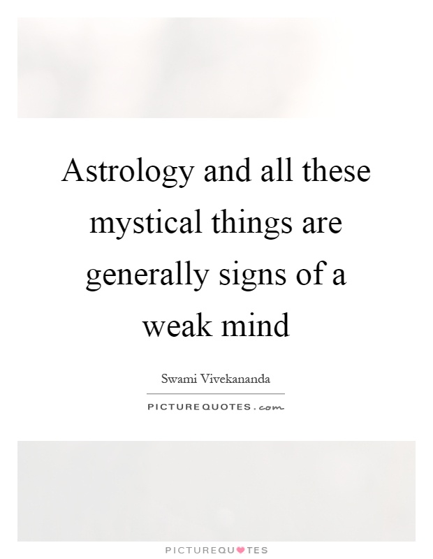 Astrology and all these mystical things are generally signs of a weak mind Picture Quote #1