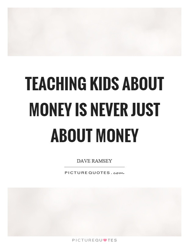 Teaching kids about money is never just about money Picture Quote #1