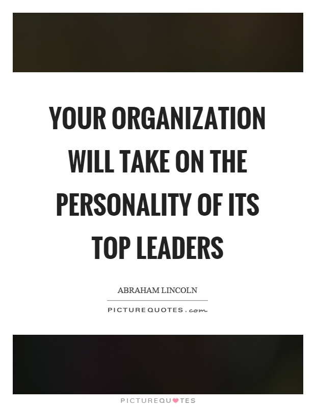 Your organization will take on the personality of its top leaders Picture Quote #1