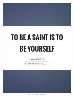 To be a saint is to be yourself Picture Quote #1