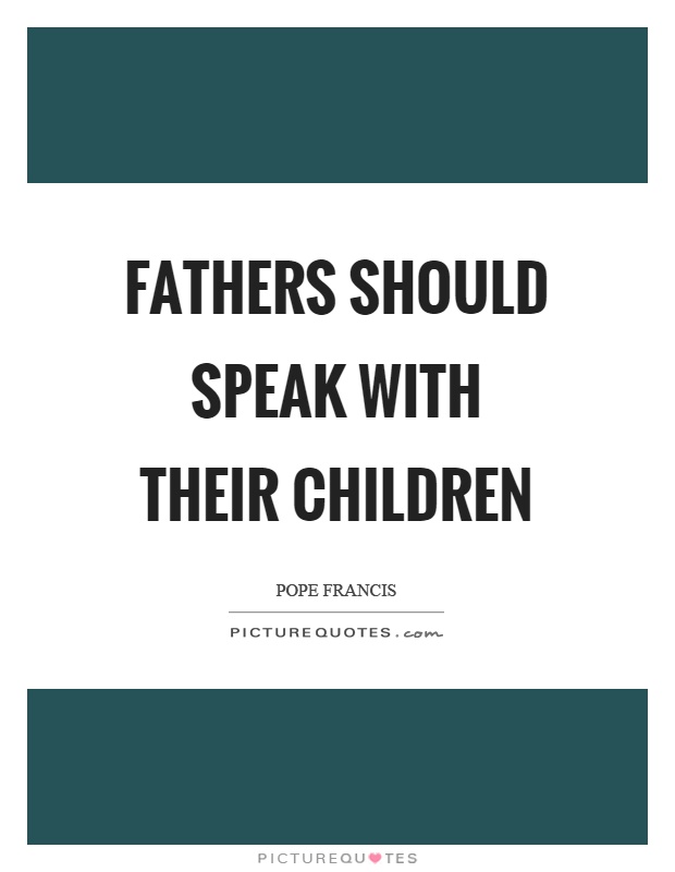 Fathers should speak with their children Picture Quote #1