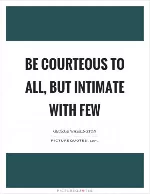 Be courteous to all, but intimate with few Picture Quote #1