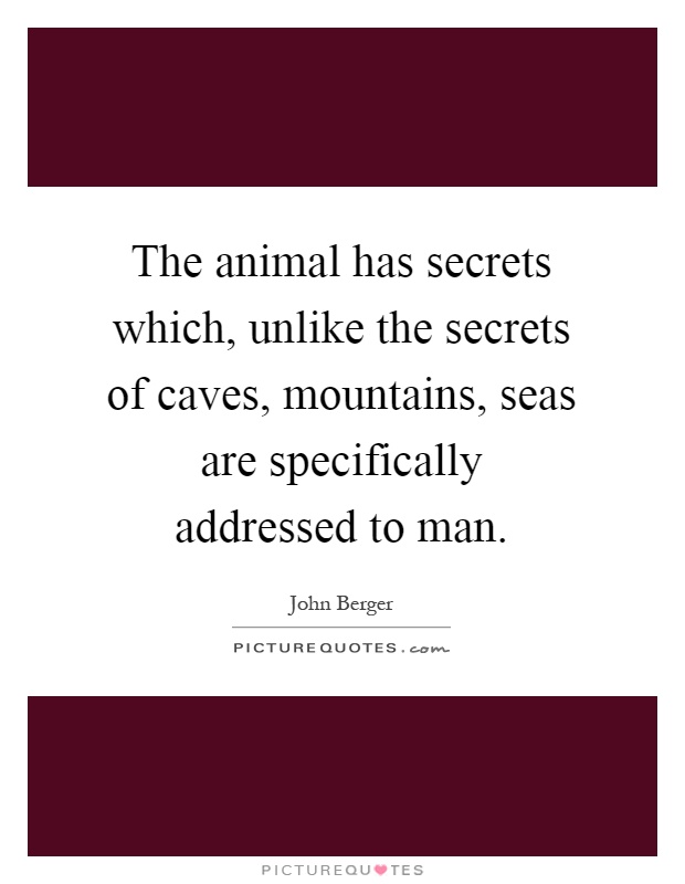 The animal has secrets which, unlike the secrets of caves, mountains, seas are specifically addressed to man Picture Quote #1