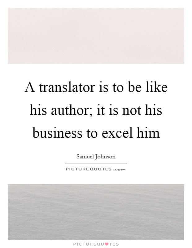 A translator is to be like his author; it is not his business to excel him Picture Quote #1