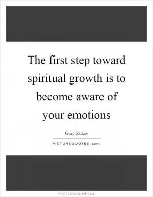 The first step toward spiritual growth is to become aware of your emotions Picture Quote #1