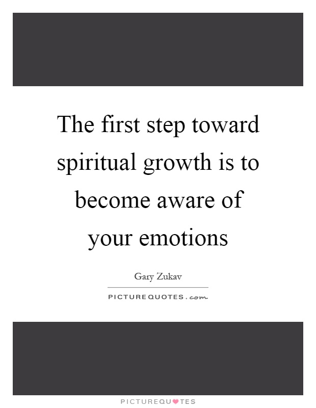 The first step toward spiritual growth is to become aware of your emotions Picture Quote #1