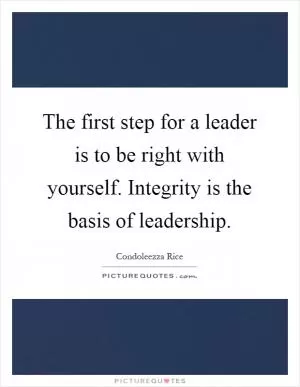 The first step for a leader is to be right with yourself. Integrity is the basis of leadership Picture Quote #1