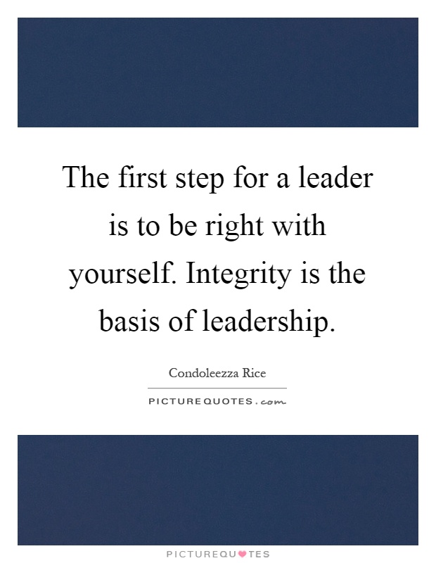 The first step for a leader is to be right with yourself. Integrity is the basis of leadership Picture Quote #1