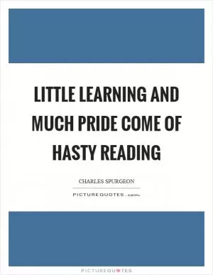 Little learning and much pride come of hasty reading Picture Quote #1