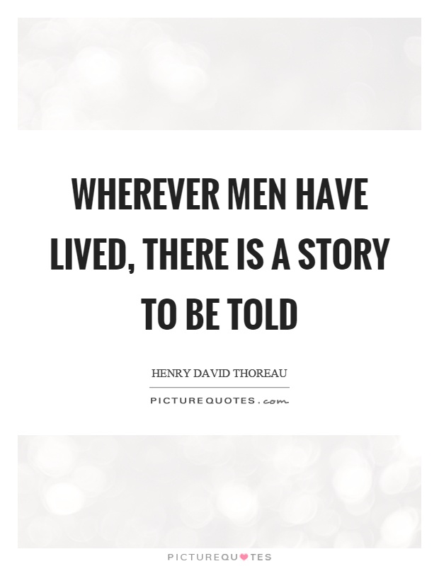Wherever men have lived, there is a story to be told Picture Quote #1