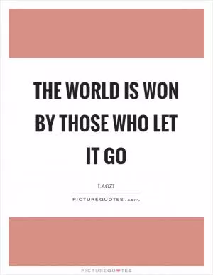 The world is won by those who let it go Picture Quote #1