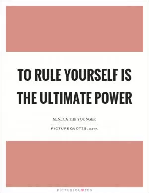 To rule yourself is the ultimate power Picture Quote #1